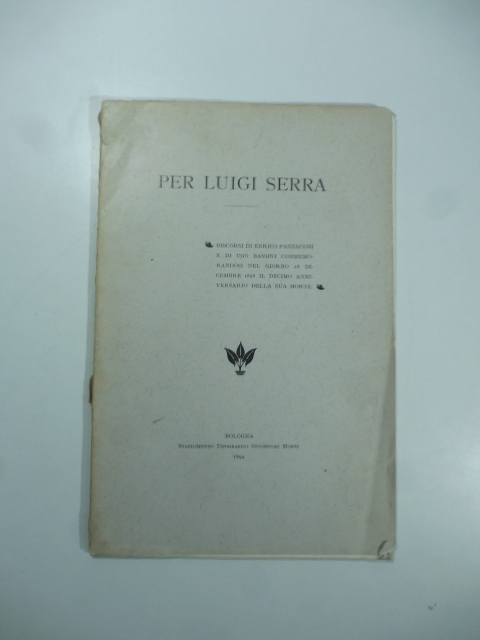 Per Luigi Serra. Discorsi di Enrico Panzacchi e di Ugo Bassini commemorandosi nel giorno 28 dicembre 1898 il decimo anniversario della sua morte